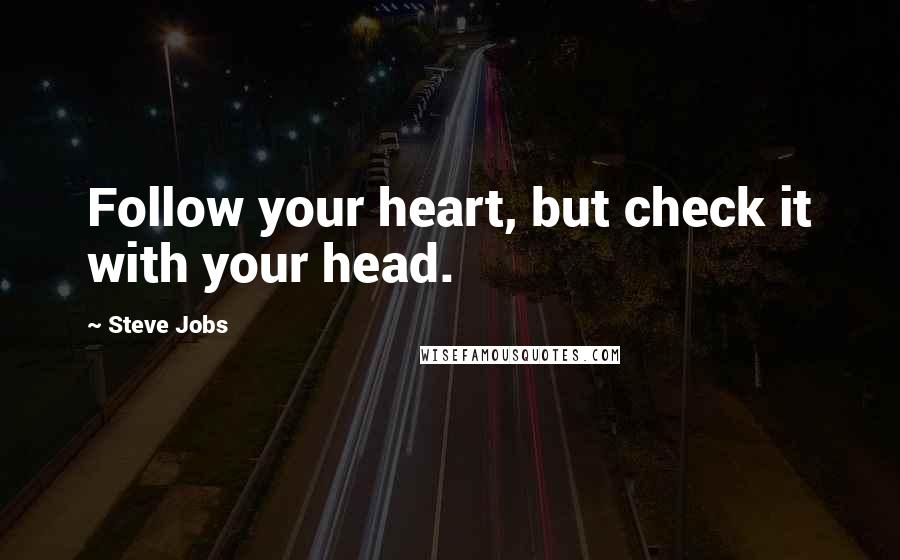 Steve Jobs Quotes: Follow your heart, but check it with your head.