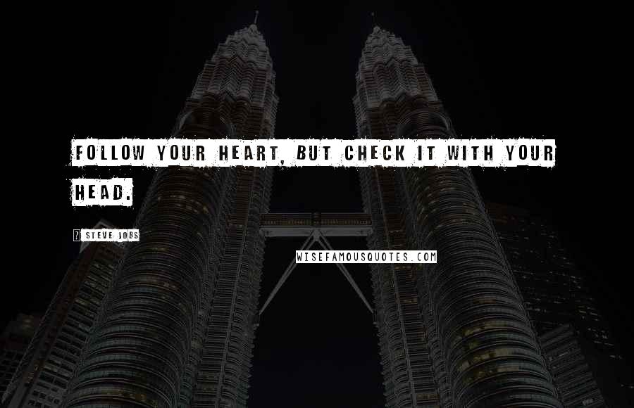 Steve Jobs Quotes: Follow your heart, but check it with your head.