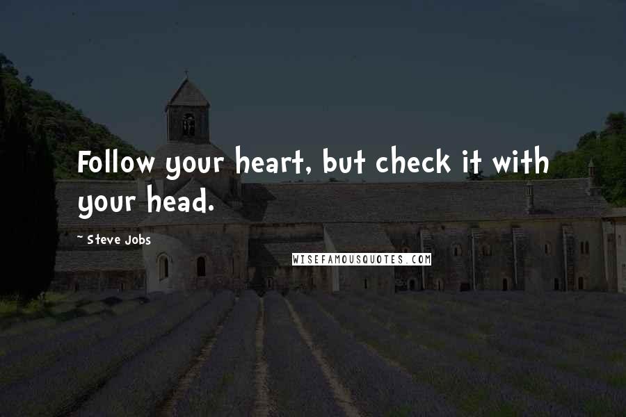 Steve Jobs Quotes: Follow your heart, but check it with your head.