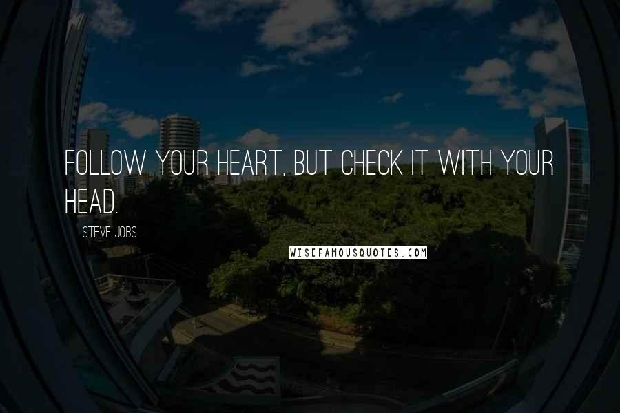 Steve Jobs Quotes: Follow your heart, but check it with your head.