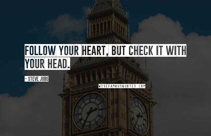 Steve Jobs Quotes: Follow your heart, but check it with your head.
