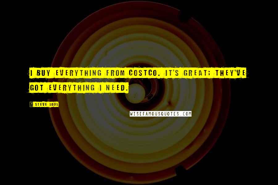 Steve Jobs Quotes: I buy everything from CostCo. It's great; they've got everything I need.