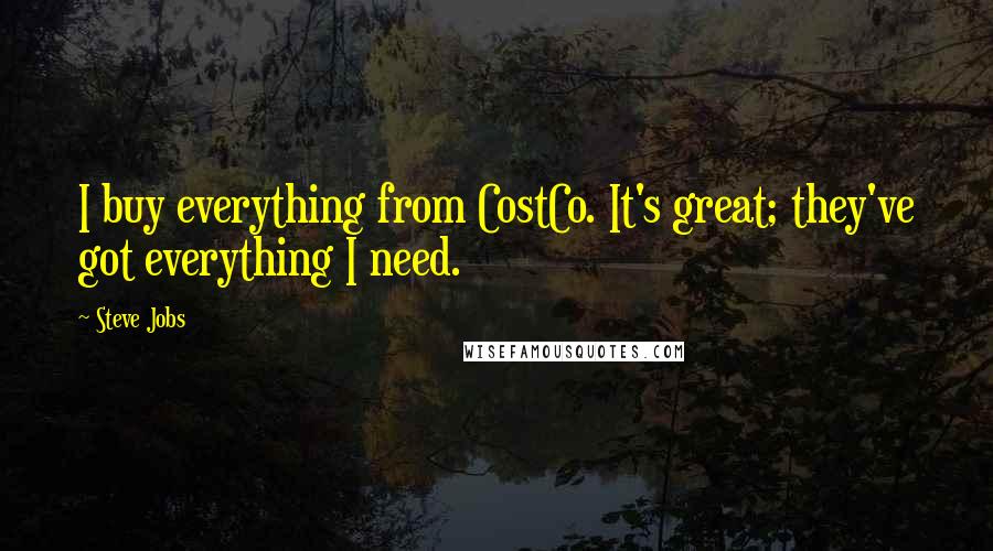 Steve Jobs Quotes: I buy everything from CostCo. It's great; they've got everything I need.