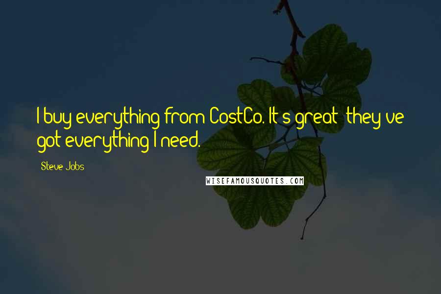 Steve Jobs Quotes: I buy everything from CostCo. It's great; they've got everything I need.