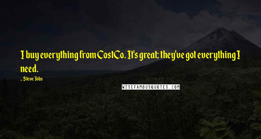 Steve Jobs Quotes: I buy everything from CostCo. It's great; they've got everything I need.