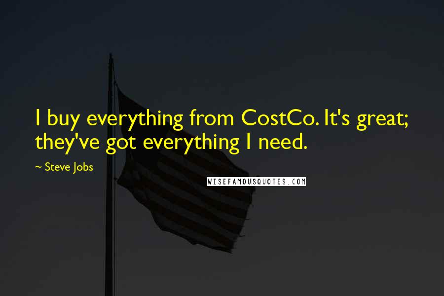 Steve Jobs Quotes: I buy everything from CostCo. It's great; they've got everything I need.