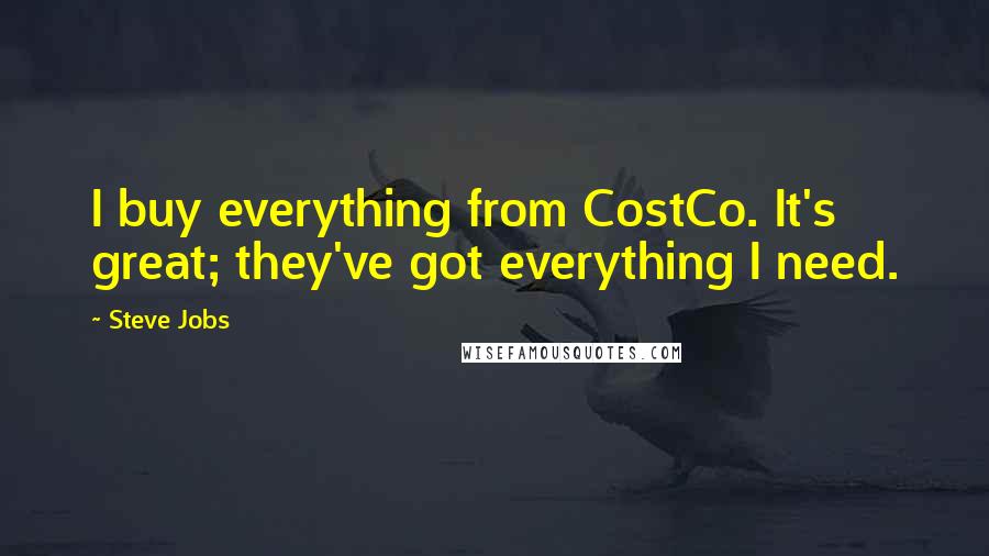 Steve Jobs Quotes: I buy everything from CostCo. It's great; they've got everything I need.