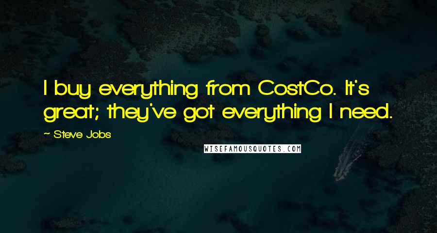 Steve Jobs Quotes: I buy everything from CostCo. It's great; they've got everything I need.