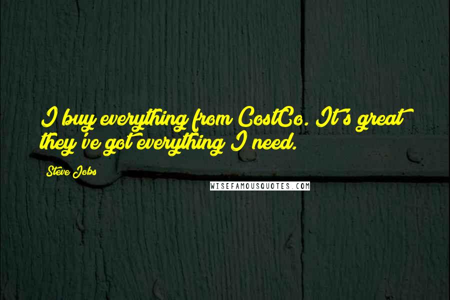 Steve Jobs Quotes: I buy everything from CostCo. It's great; they've got everything I need.