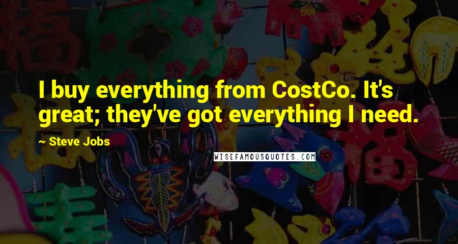 Steve Jobs Quotes: I buy everything from CostCo. It's great; they've got everything I need.