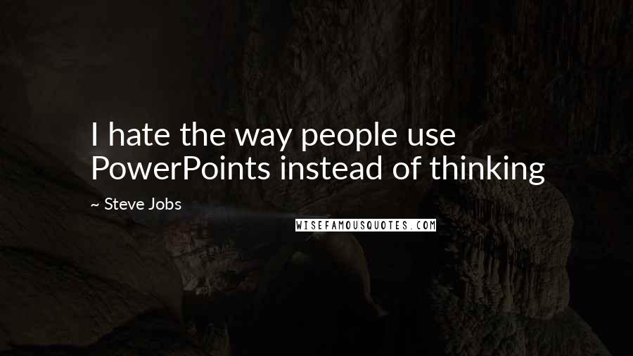 Steve Jobs Quotes: I hate the way people use PowerPoints instead of thinking