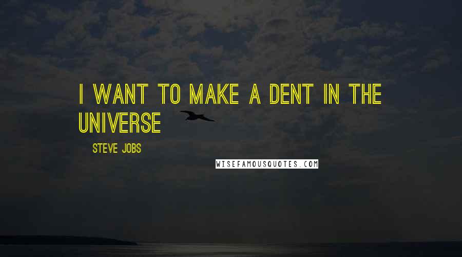 Steve Jobs Quotes: I want to make a dent in the universe