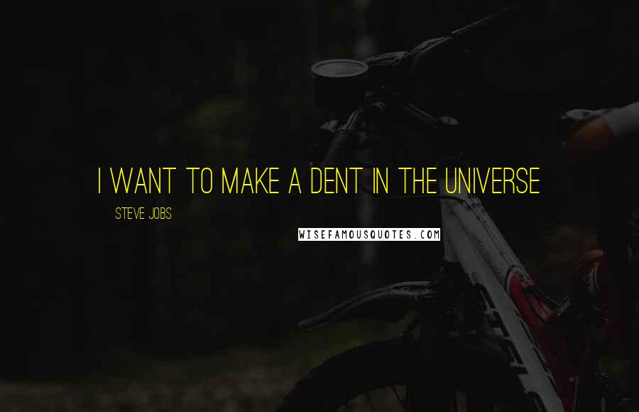 Steve Jobs Quotes: I want to make a dent in the universe