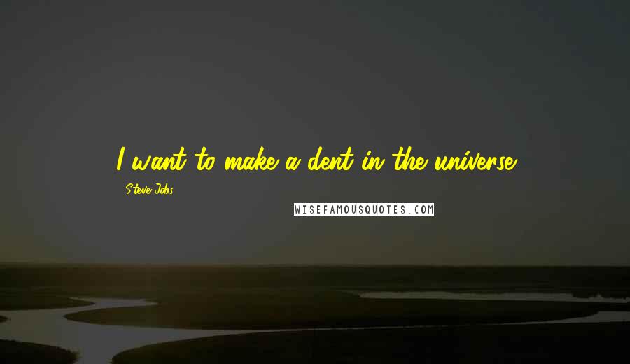 Steve Jobs Quotes: I want to make a dent in the universe