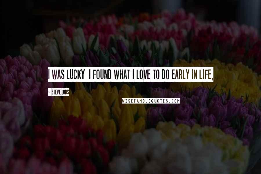 Steve Jobs Quotes: I was lucky I found what I love to do early in life,
