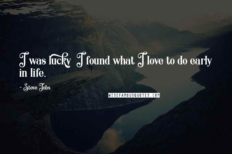 Steve Jobs Quotes: I was lucky  I found what I love to do early in life,