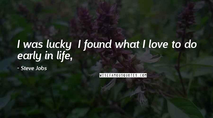 Steve Jobs Quotes: I was lucky I found what I love to do early in life,
