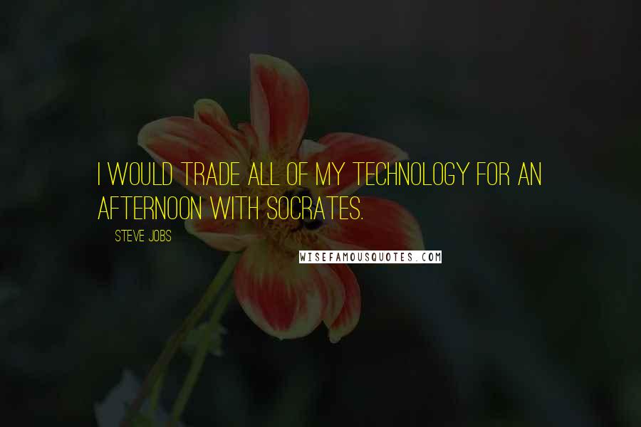 Steve Jobs Quotes: I would trade all of my technology for an afternoon with Socrates.