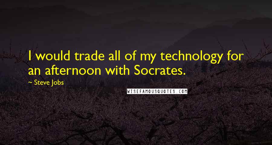 Steve Jobs Quotes: I would trade all of my technology for an afternoon with Socrates.