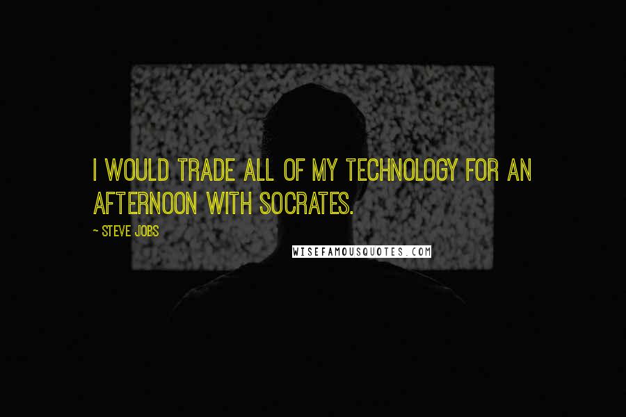 Steve Jobs Quotes: I would trade all of my technology for an afternoon with Socrates.