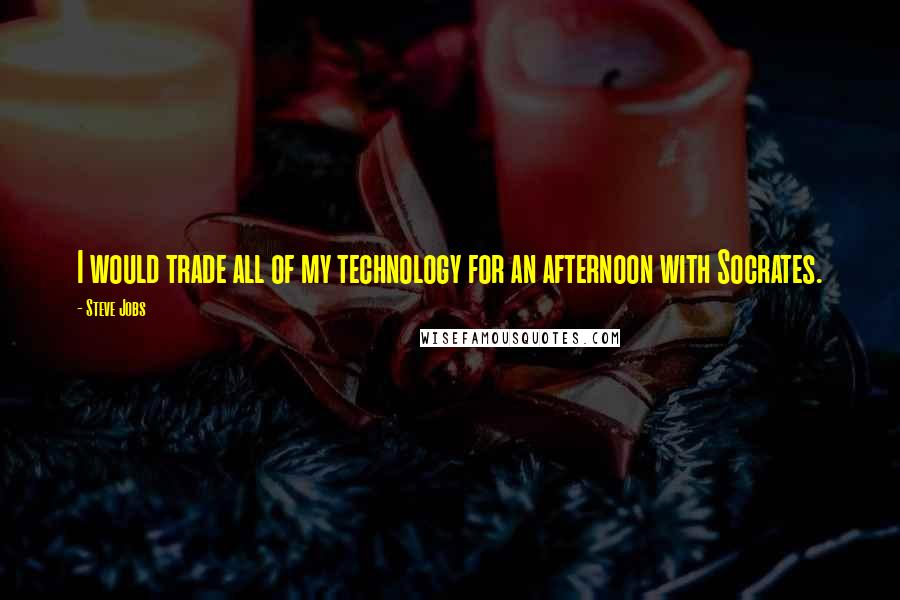 Steve Jobs Quotes: I would trade all of my technology for an afternoon with Socrates.