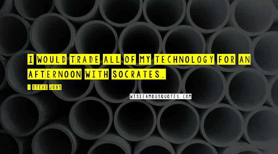 Steve Jobs Quotes: I would trade all of my technology for an afternoon with Socrates.
