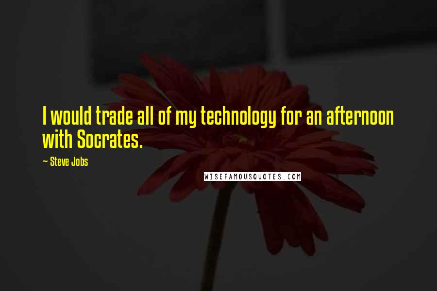 Steve Jobs Quotes: I would trade all of my technology for an afternoon with Socrates.