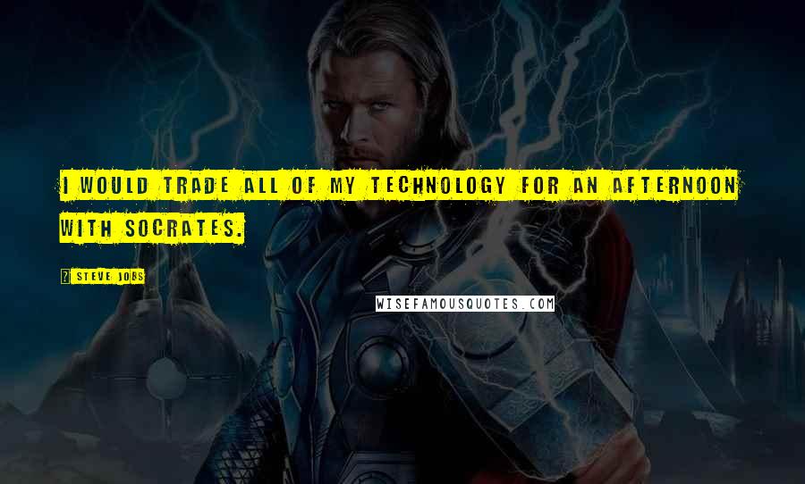 Steve Jobs Quotes: I would trade all of my technology for an afternoon with Socrates.