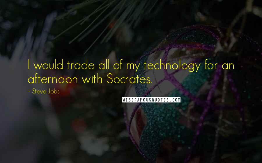 Steve Jobs Quotes: I would trade all of my technology for an afternoon with Socrates.