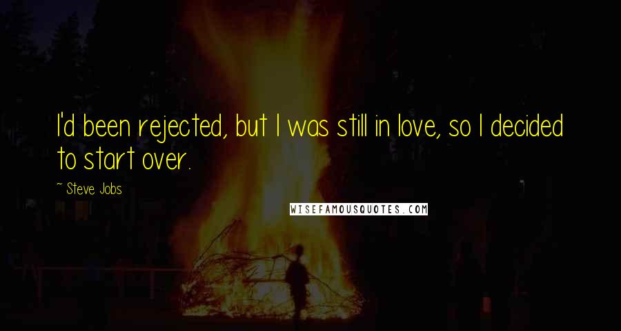 Steve Jobs Quotes: I'd been rejected, but I was still in love, so I decided to start over.
