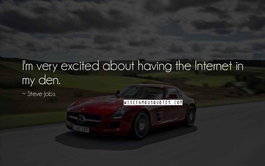 Steve Jobs Quotes: I'm very excited about having the Internet in my den.