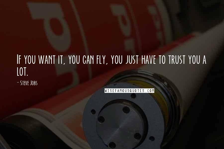 Steve Jobs Quotes: If you want it, you can fly, you just have to trust you a lot.