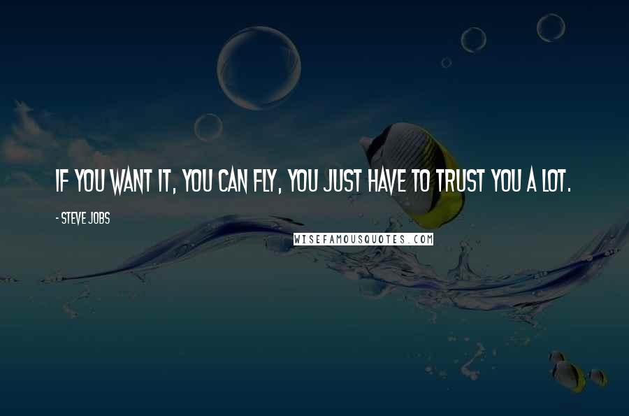 Steve Jobs Quotes: If you want it, you can fly, you just have to trust you a lot.