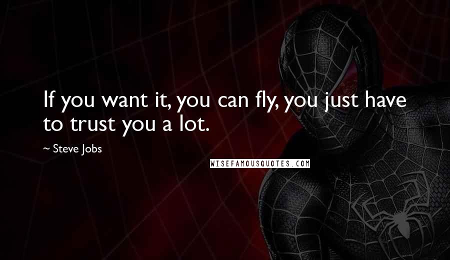 Steve Jobs Quotes: If you want it, you can fly, you just have to trust you a lot.