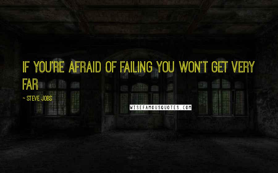 Steve Jobs Quotes: If you're afraid of failing you won't get very far