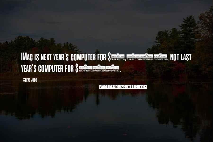 Steve Jobs Quotes: IMac is next year's computer for $1,299, not last year's computer for $999.