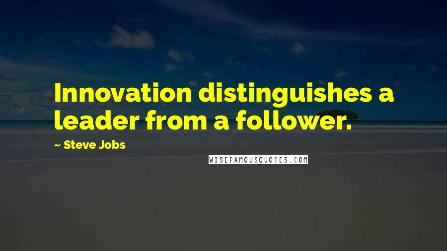 Steve Jobs Quotes: Innovation distinguishes a leader from a follower.