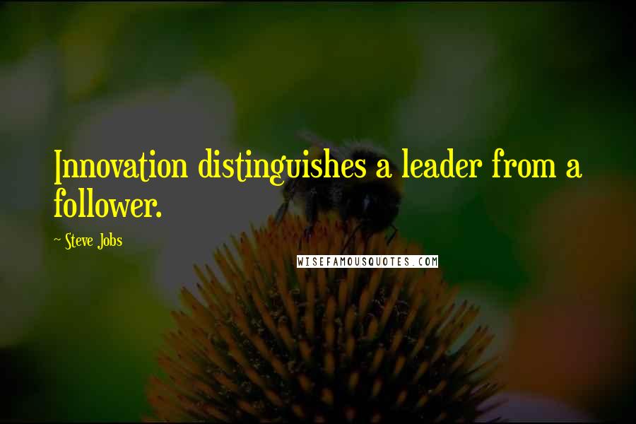 Steve Jobs Quotes: Innovation distinguishes a leader from a follower.