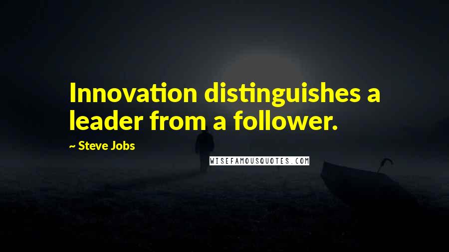 Steve Jobs Quotes: Innovation distinguishes a leader from a follower.