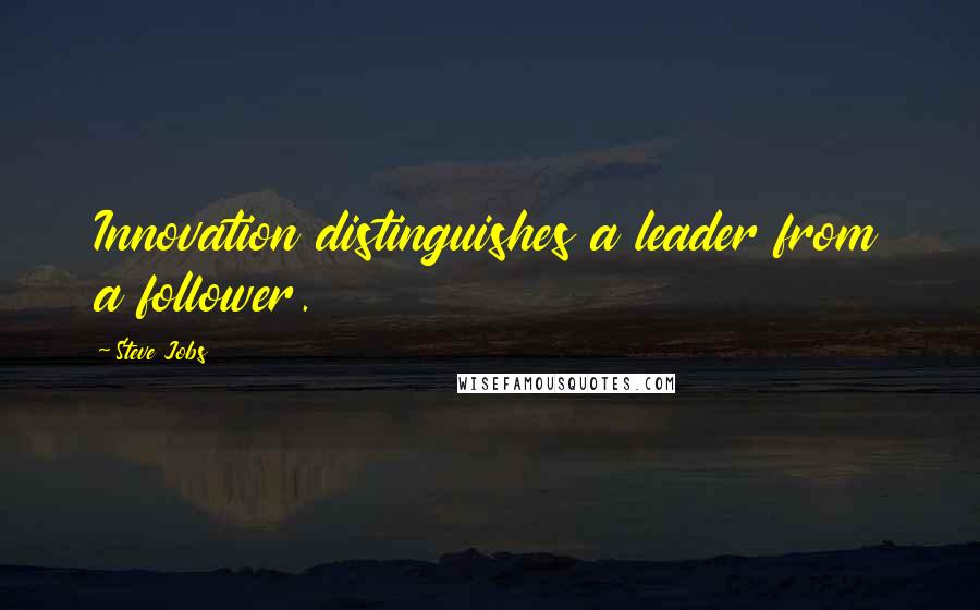 Steve Jobs Quotes: Innovation distinguishes a leader from a follower.