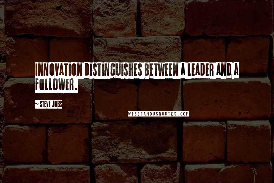 Steve Jobs Quotes: Innovation distinguishes between a leader and a follower.