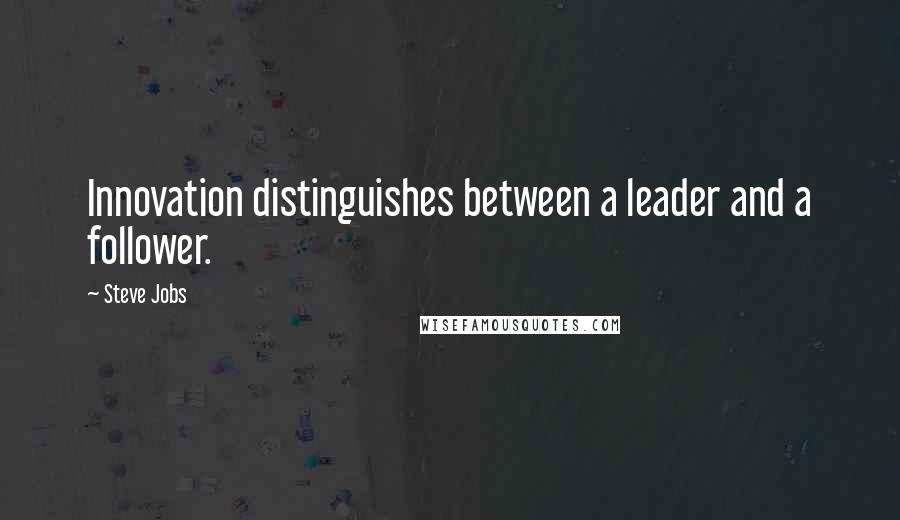 Steve Jobs Quotes: Innovation distinguishes between a leader and a follower.