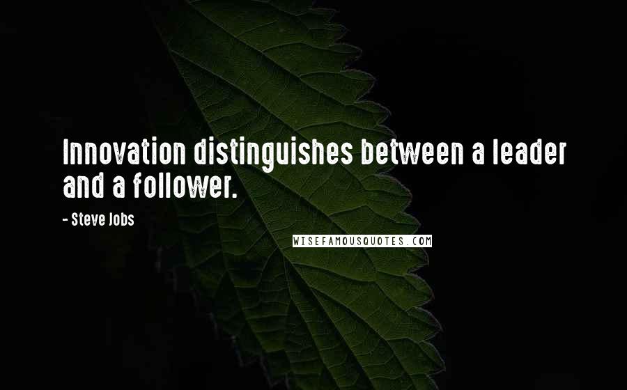 Steve Jobs Quotes: Innovation distinguishes between a leader and a follower.