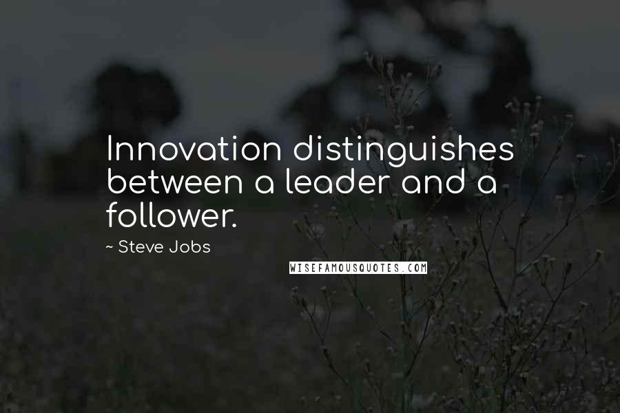 Steve Jobs Quotes: Innovation distinguishes between a leader and a follower.