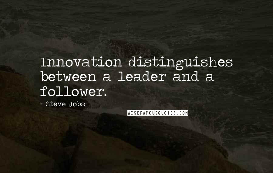 Steve Jobs Quotes: Innovation distinguishes between a leader and a follower.