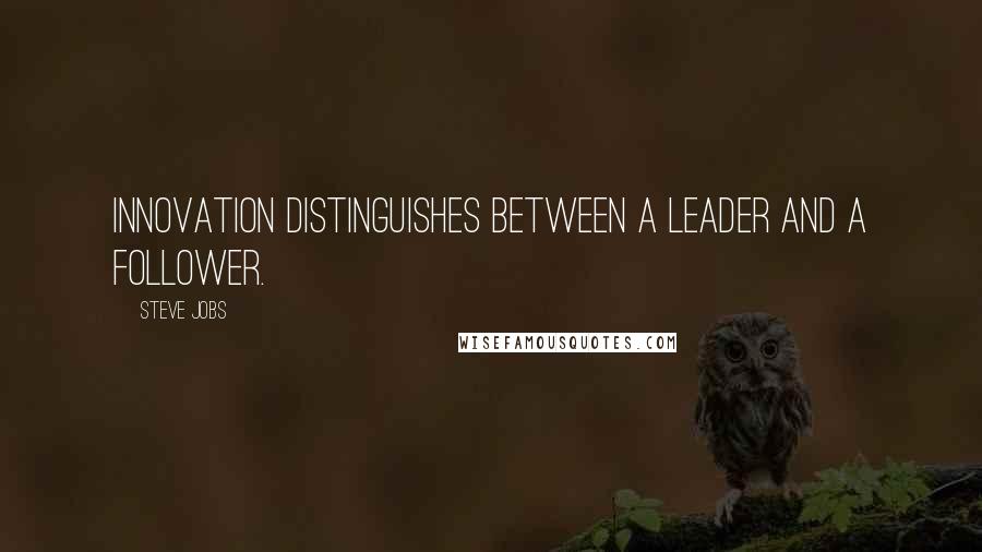 Steve Jobs Quotes: Innovation distinguishes between a leader and a follower.