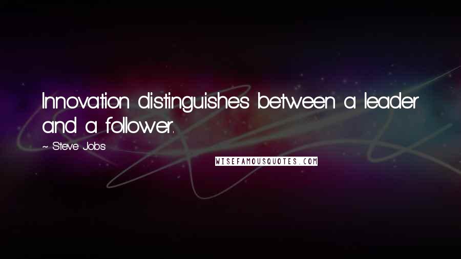 Steve Jobs Quotes: Innovation distinguishes between a leader and a follower.