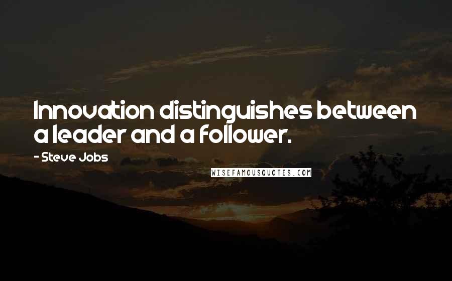 Steve Jobs Quotes: Innovation distinguishes between a leader and a follower.