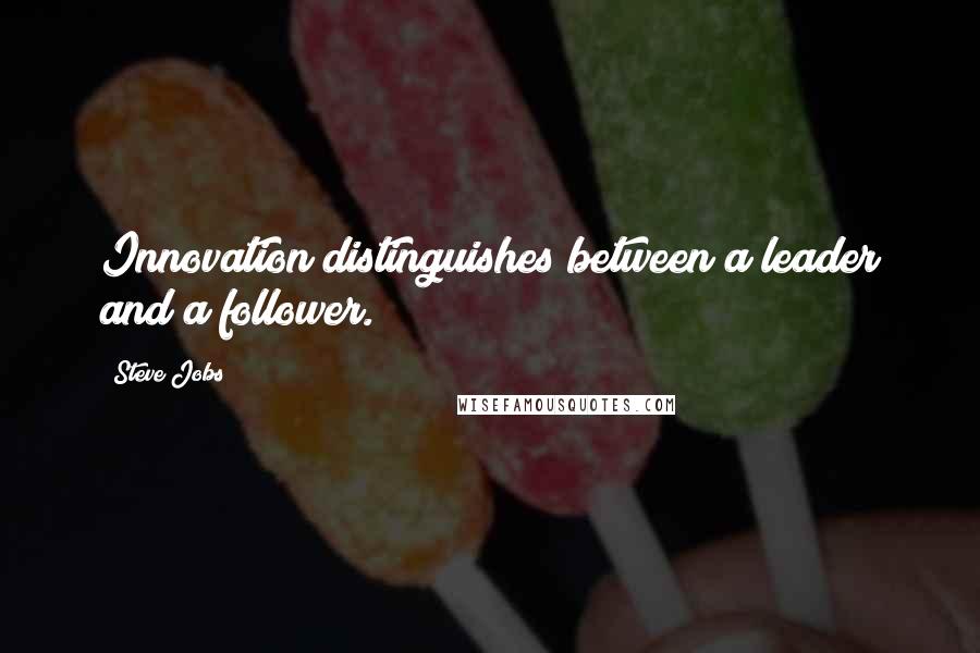 Steve Jobs Quotes: Innovation distinguishes between a leader and a follower.