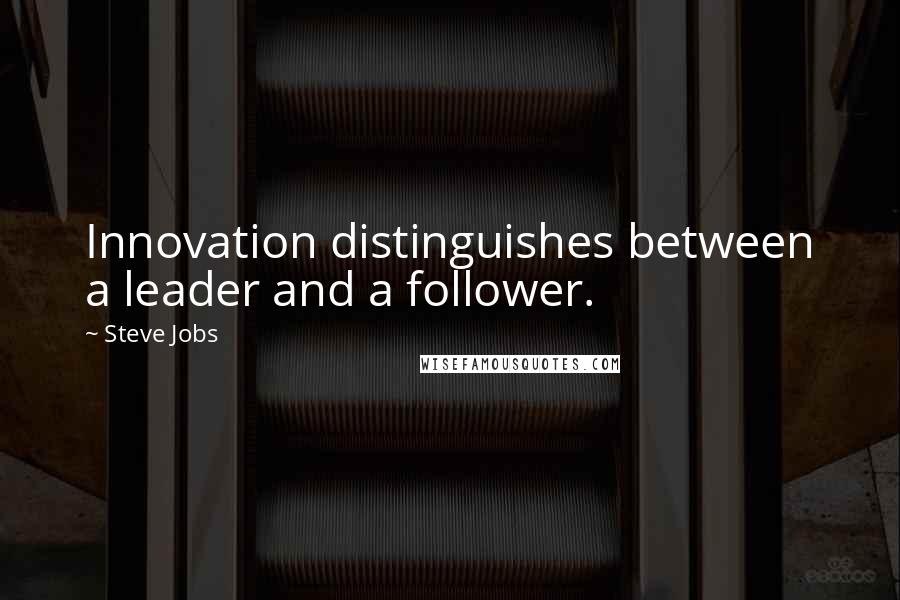 Steve Jobs Quotes: Innovation distinguishes between a leader and a follower.